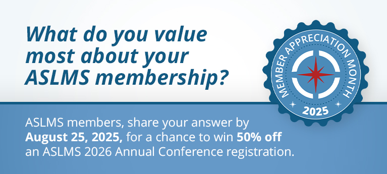 What do you value most about your ASLMS membership? ASLMS members, share your answer by August 25, 2025, for a chance to win 50% off an ASLMS 2026 Annual Conference registration.
